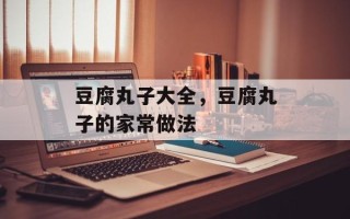 豆腐丸子大全，豆腐丸子的家常做法