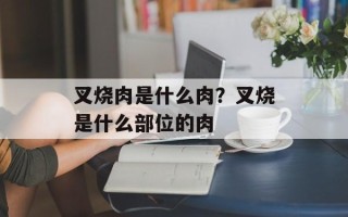 叉烧肉是什么肉？叉烧是什么部位的肉
