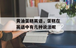 黄油蛋糕英语，蛋糕在英语中有几种说法呢