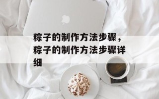 粽子的制作方法步骤，粽子的制作方法步骤详细