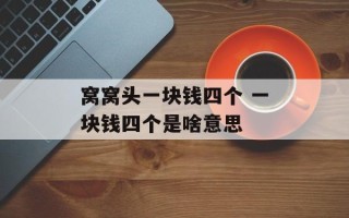 窝窝头一块钱四个 一块钱四个是啥意思