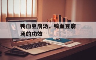 鸭血豆腐汤，鸭血豆腐汤的功效