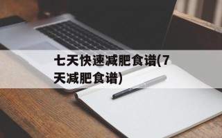 七天快速减肥食谱(7天减肥食谱)