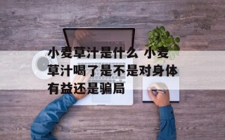 小麦草汁是什么 小麦草汁喝了是不是对身体有益还是骗局
