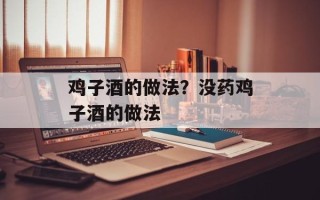鸡子酒的做法？没药鸡子酒的做法