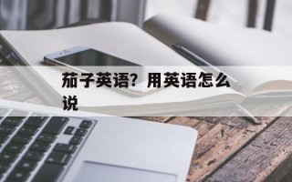 茄子英语？用英语怎么说