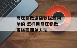 高压锅做蛋糕教程最简单的 怎样用高压锅做蛋糕要简单方法