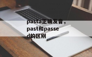 pasta正确发音，past和passed的区别