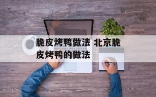 脆皮烤鸭做法 北京脆皮烤鸭的做法