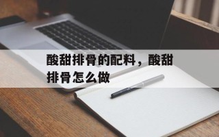 酸甜排骨的配料，酸甜排骨怎么做