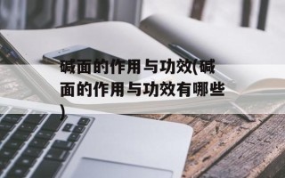碱面的作用与功效(碱面的作用与功效有哪些)