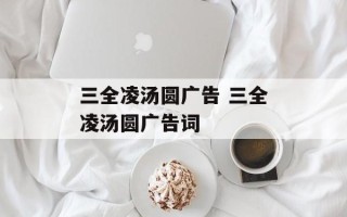三全凌汤圆广告 三全凌汤圆广告词