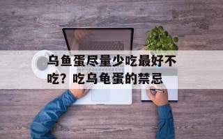 乌鱼蛋尽量少吃最好不吃？吃乌龟蛋的禁忌