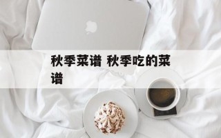 秋季菜谱 秋季吃的菜谱