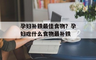 孕妇补铁最佳食物？孕妇吃什么食物最补铁
