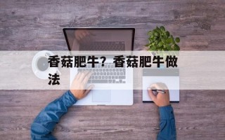 香菇肥牛？香菇肥牛做法