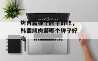 烤肉酱哪个牌子好吃，韩国烤肉酱哪个牌子好吃