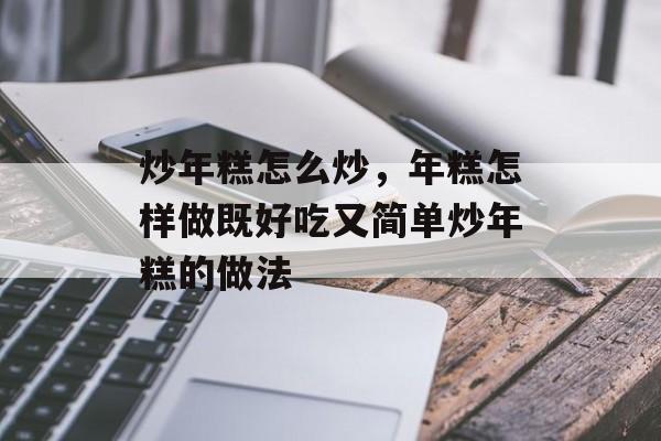 炒年糕怎么炒，年糕怎样做既好吃又简单炒年糕的做法-第1张图片-