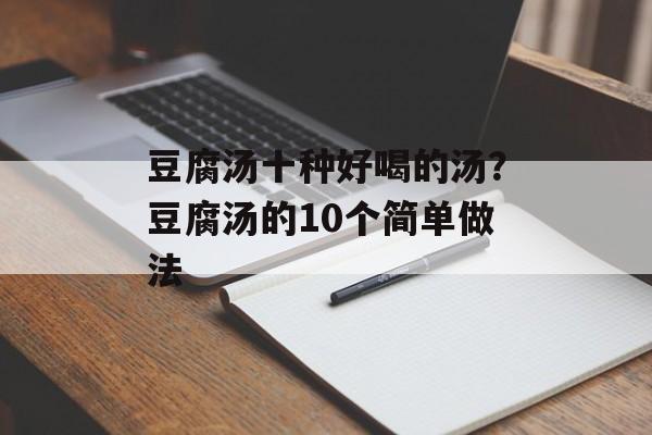 豆腐汤十种好喝的汤？豆腐汤的10个简单做法-第1张图片-
