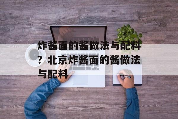 炸酱面的酱做法与配料？北京炸酱面的酱做法与配料-第1张图片-