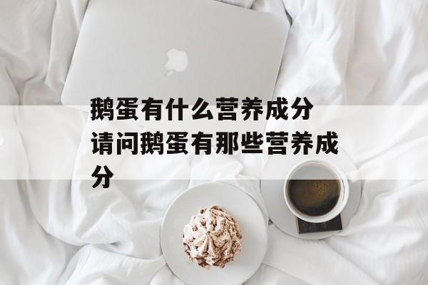 鹅蛋有什么营养成分 请问鹅蛋有那些营养成分-第1张图片-