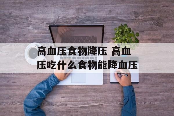 高血压食物降压 高血压吃什么食物能降血压-第1张图片-