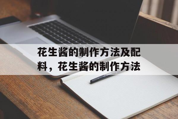 花生酱的制作方法及配料，花生酱的制作方法-第1张图片-