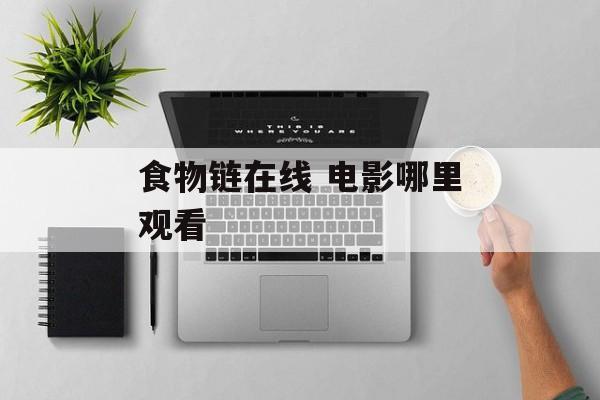 食物链在线 电影哪里观看-第1张图片-