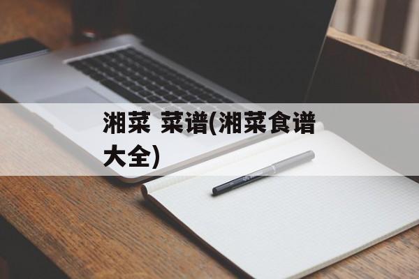 湘菜 菜谱(湘菜食谱大全)-第1张图片-