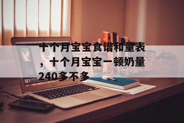 十个月宝宝食谱和量表，十个月宝宝一顿奶量240多不多-第1张图片-