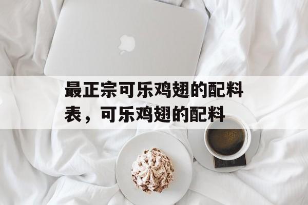 最正宗可乐鸡翅的配料表，可乐鸡翅的配料-第1张图片-