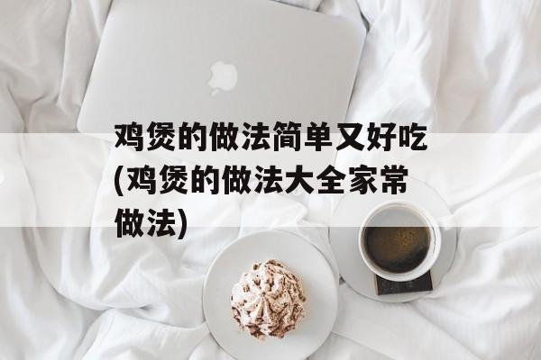 鸡煲的做法简单又好吃(鸡煲的做法大全家常做法)-第1张图片-