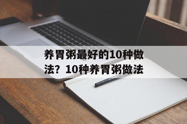 养胃粥最好的10种做法？10种养胃粥做法-第1张图片-