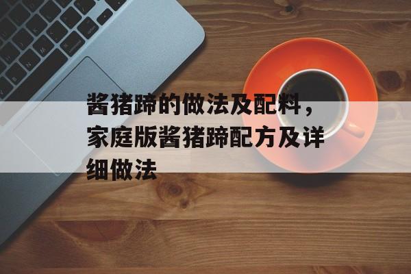 酱猪蹄的做法及配料，家庭版酱猪蹄配方及详细做法-第1张图片-