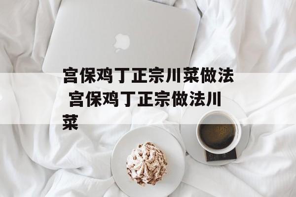 宫保鸡丁正宗川菜做法 宫保鸡丁正宗做法川菜-第1张图片-