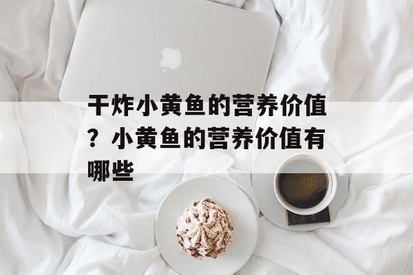 干炸小黄鱼的营养价值？小黄鱼的营养价值有哪些-第1张图片-
