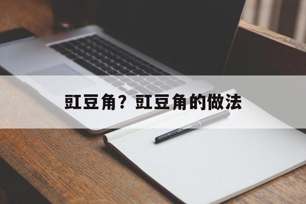 豇豆角？豇豆角的做法-第1张图片-