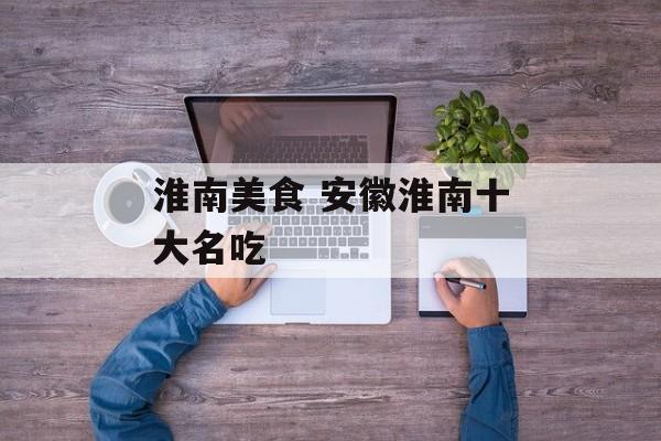 淮南美食 安徽淮南十大名吃-第1张图片-