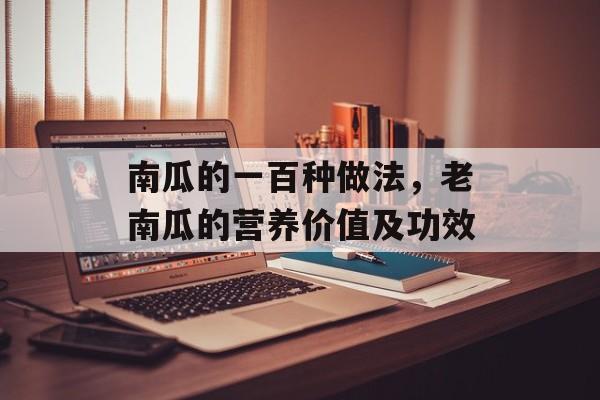 南瓜的一百种做法，老南瓜的营养价值及功效-第1张图片-