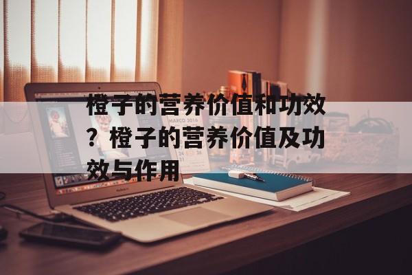 橙子的营养价值和功效？橙子的营养价值及功效与作用-第1张图片-