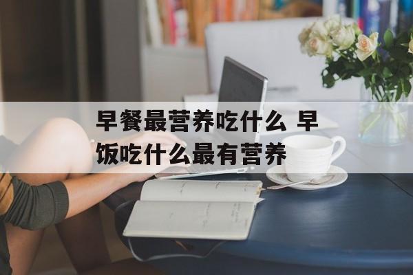 早餐最营养吃什么 早饭吃什么最有营养-第1张图片-