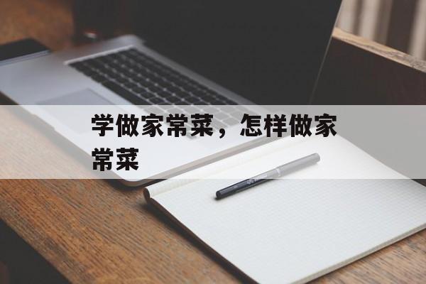 学做家常菜，怎样做家常菜-第1张图片-