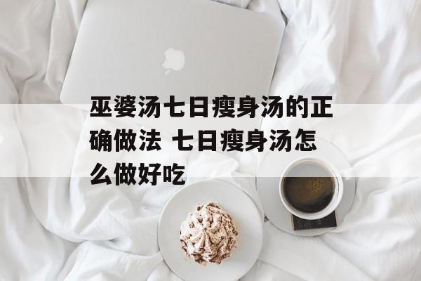 巫婆汤七日瘦身汤的正确做法 七日瘦身汤怎么做好吃-第1张图片-