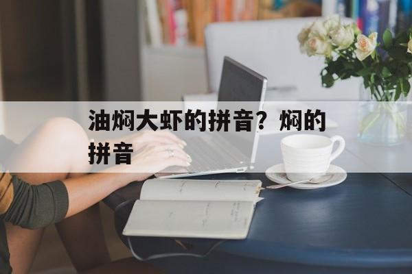 油焖大虾的拼音？焖的拼音-第1张图片-