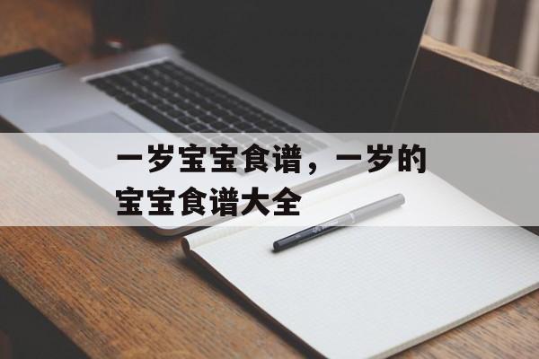 一岁宝宝食谱，一岁的宝宝食谱大全-第1张图片-