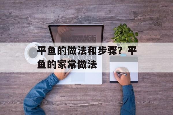 平鱼的做法和步骤？平鱼的家常做法-第1张图片-
