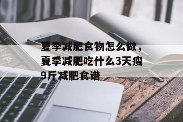夏季减肥食物怎么做，夏季减肥吃什么3天瘦9斤减肥食谱-第1张图片-