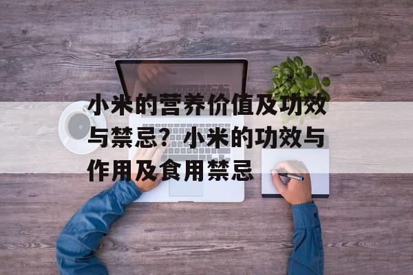 小米的营养价值及功效与禁忌？小米的功效与作用及食用禁忌-第1张图片-