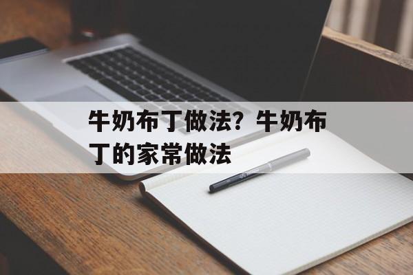 牛奶布丁做法？牛奶布丁的家常做法-第1张图片-
