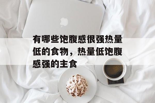 有哪些饱腹感很强热量低的食物，热量低饱腹感强的主食-第1张图片-
